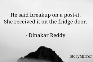 He said breakup on a post-it.
She received it on the fridge door.

- Dinakar Reddy