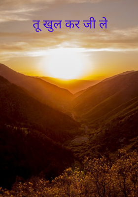 तू खुल कर जी ले