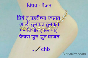 
विषय - पैजन

प्रिये तू प्रहरीच्या स्वप्नात 
आली ठुमकत ठुमकत
मन विभोर झाले माझे
पैंजण झुन झुन वाजत
         
  ..🖋️chb
        
                   