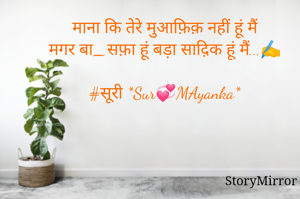 माना कि तेरे मुआफ़िक़ नहीं हूं मैं
मगर बा_सफ़ा हूं बड़ा साद़िक हूं मैं...✍️

#सूरी *Sur💞MAyanka*