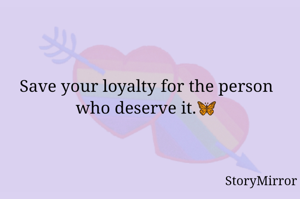 Save your loyalty for the person who deserve it.🦋