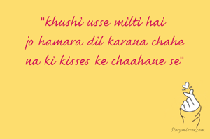 "khushi usse milti hai 
jo hamara dil karana chahe
na ki kisses ke chaahane se"