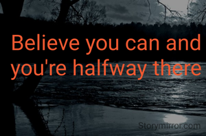 Believe you can and you're halfway there