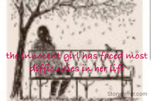 the innocent girl has faced most difficulties in her life