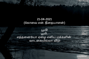 
21-04-2021
(கோவை என். தீனதயாளன்)
பூமி!
 பூமி.. 
எத்தனையோ ஏழை எளிய மக்களின் 
 வாடகையில்லா வீடு!

