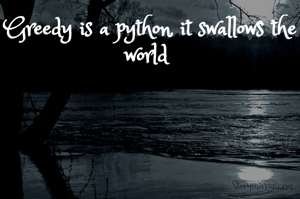 Greedy is a python, it swallows the world 