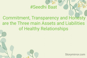 #Seedhi Baat

 Commitment, Transparency and Honesty are the Three main Assets and Liabilities of Healthy Relationships