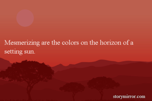 Mesmerizing are the colors on the horizon of a setting sun.