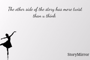 The other side of the story has more twist than u think 