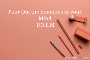 Pour Out the Emotions of your Mind
 P.O.E.M