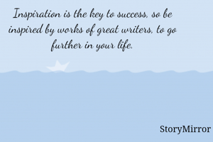 Inspiration is the key to success, so be inspired by works of great writers, to go further in your life.