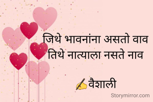 जिथे भावनांना असतो वाव
तिथे नात्याला नसते नाव

✍️वैशाली