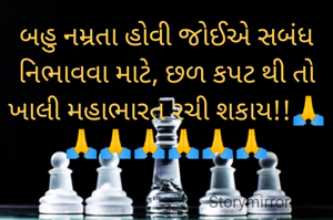 બહુ નમ્રતા હોવી જોઈએ સબંધ નિભાવવા માટે, છળ કપટ થી તો ખાલી મહાભારત રચી શકાય!!🙏🙏🙏🙏🙏🙏🙏