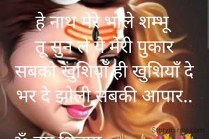 हे नाथ मेरे भोले शम्भू 
तू सुन ले ये मेरी पुकार
सबको खुशियाँ ही खुशियाँ दे
भर दे झोली सबकी आपार..

ॐ नम शिवायः 🙏🙏💐💐

संजय कुमार यादव (निर्मल )