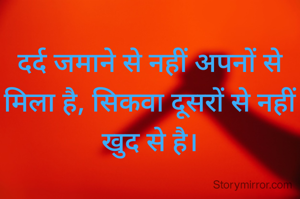 दर्द जमाने से नहीं अपनों से मिला है, सिकवा दूसरों से नहीं खुद से है।