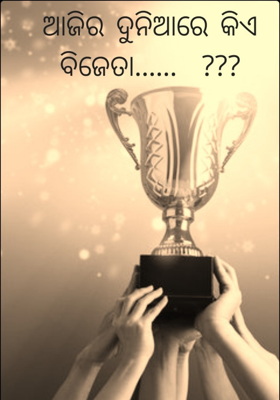 ଆଜିର ଦୁନିଆରେ କିଏ ବିଜେତା....???