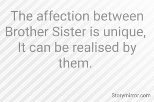 The affection between Brother Sister is unique, 
It can be realised by them. 