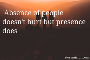  Absence of people doesn't hurt but presence does