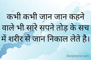 कभी कभी जान जान कहने वाले भी सारे सपने तोड़ के सच में शरीर से जान निकाल लेते है।