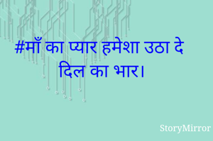 #माँ का प्यार हमेशा उठा दे दिल का भार।