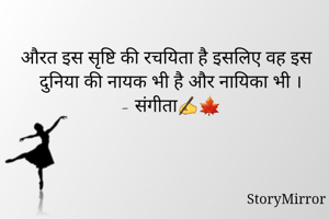 औरत इस सृष्टि की रचयिता है इसलिए वह इस दुनिया की नायक भी है और नायिका भी ।
- संगीता✍🍁