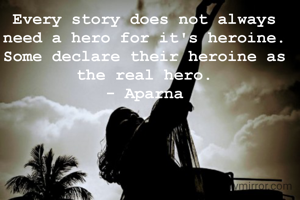 Every story does not always need a hero for it's heroine. Some declare their heroine as the real hero.
- Aparna