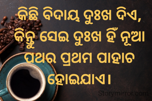 କିଛି ବିଦାୟ ଦୁଃଖ ଦିଏ, କିନ୍ତୁ ସେଇ ଦୁଃଖ ହିଁ ନୂଆ ପଥର ପ୍ରଥମ ପାହାଚ ହୋଇଯାଏ।