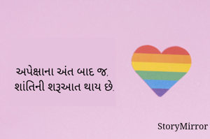 

અપેક્ષાના અંત બાદ જ,
શાંતિની શરૂઆત થાય છે.
