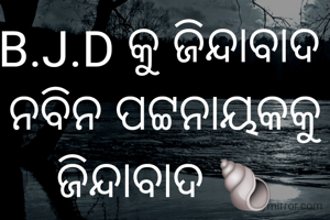 B.J.D କୁ ଜିନ୍ଦାବାଦ 
ନବିନ ପଟ୍ଟନାୟକକୁ ଜିନ୍ଦାବାଦ 🐚