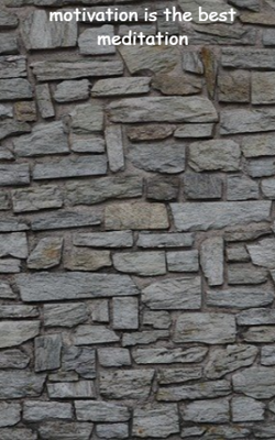 Motivation is the best meditation