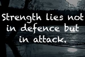 Strength lies not in defence but in attack.