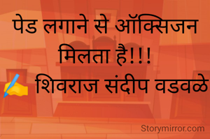 पेड लगाने से ऑक्सिजन मिलता है!!!
✍️ शिवराज संदीप वडवळे