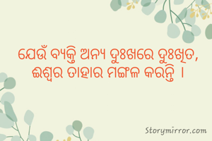 ଯେଉଁ ବ୍ଯକ୍ତି ଅନ୍ୟ ଦୁଃଖରେ ଦୁଃଖିତ, ଈଶ୍ବର ତାହାର ମଙ୍ଗଳ କରନ୍ତି ।
