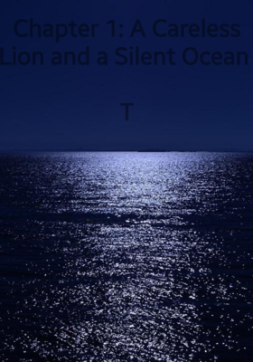 Chapter 1: A Careless Lion and a Silent Ocean 


​