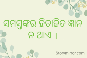 ସମସ୍ତଙ୍କର ହିତାହିତ ଜ୍ଞାନ ନ ଥାଏ ।