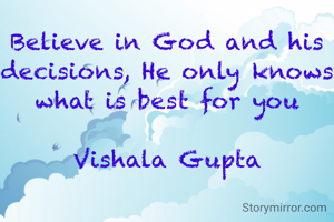 Believe in God and his decisions, He only knows what is best for you

Vishala Gupta