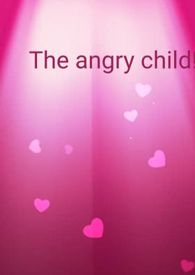 The Angry Child!!