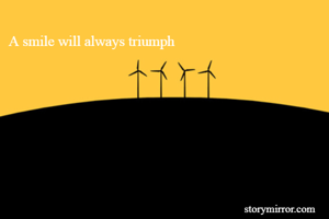 A smile will always triumph