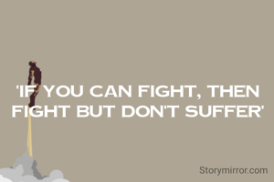 'If you can fight, then fight but don't suffer'