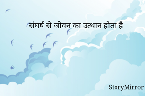 संघर्ष से जीवन का उत्थान होता है