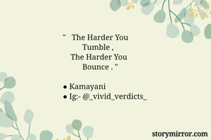 "   The Harder You
          Tumble ,
    The Harder You 
          Bounce . "

● Kamayani 
● Ig:- @_vivid_verdicts_
