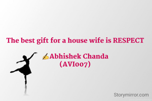 The best gift for a house wife is RESPECT

✍️Abhishek Chanda
(AVI007)