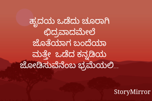 ಹೃದಯ ಒಡೆದು ಚೂರಾಗಿ
ಛಿದ್ರವಾದಮೇಲೆ
ಜೊತೆಯಾಗ ಬಂದೆಯಾ
ಮತ್ತೇ  ಒಡೆದ ಕನ್ನಡಿಯ
ಜೋಡಿಸುವೆನೆಂಬ ಭ್ರಮೆಯಲಿ...