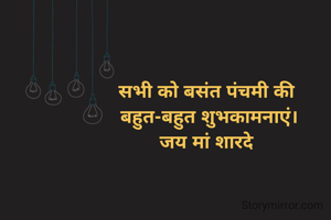 सभी को बसंत पंचमी की 
बहुत-बहुत शुभकामनाएं।
जय मां शारदे 