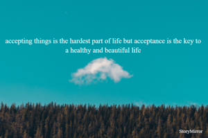 accepting things is the hardest part of life but acceptance is the key to a healthy and beautiful life