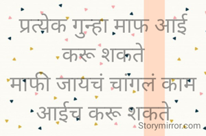 प्रत्येक गुन्हा माफ आई करू शकते
माफी जायचं चांगलं काम आईच करू शकते