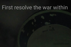 First resolve the war within 