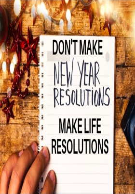 Don't Make New Year's Resolutions, Make Life Resol