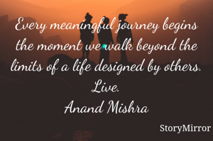 Every meaningful journey begins the moment we walk beyond the limits of a life designed by others.
Live.
Anand Mishra