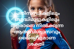 പ്രതിസന്ധികളിലും ബുദ്ധിമുട്ടുകളിലും തളരാതെ നിൽക്കുന്ന ആത്മവിശ്വാസവും ധൈര്യവുമാണ
ശക്തി 